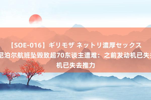 【SOE-016】ギリモザ ネットリ濃厚セックス Ami 尼泊尔航班坠毁致超70东谈主遭难：之前发动机已失去推力